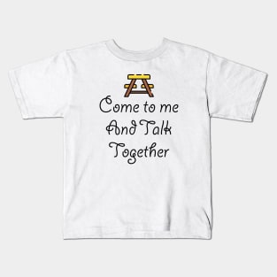 Come To Me And Talk Together Kids T-Shirt